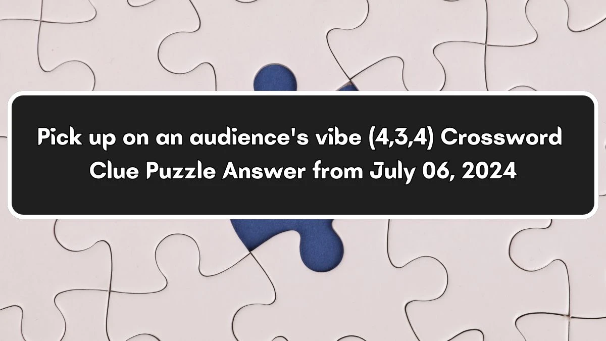 Pick up on an audience's vibe (4,3,4) Crossword Clue Puzzle Answer from July 06, 2024