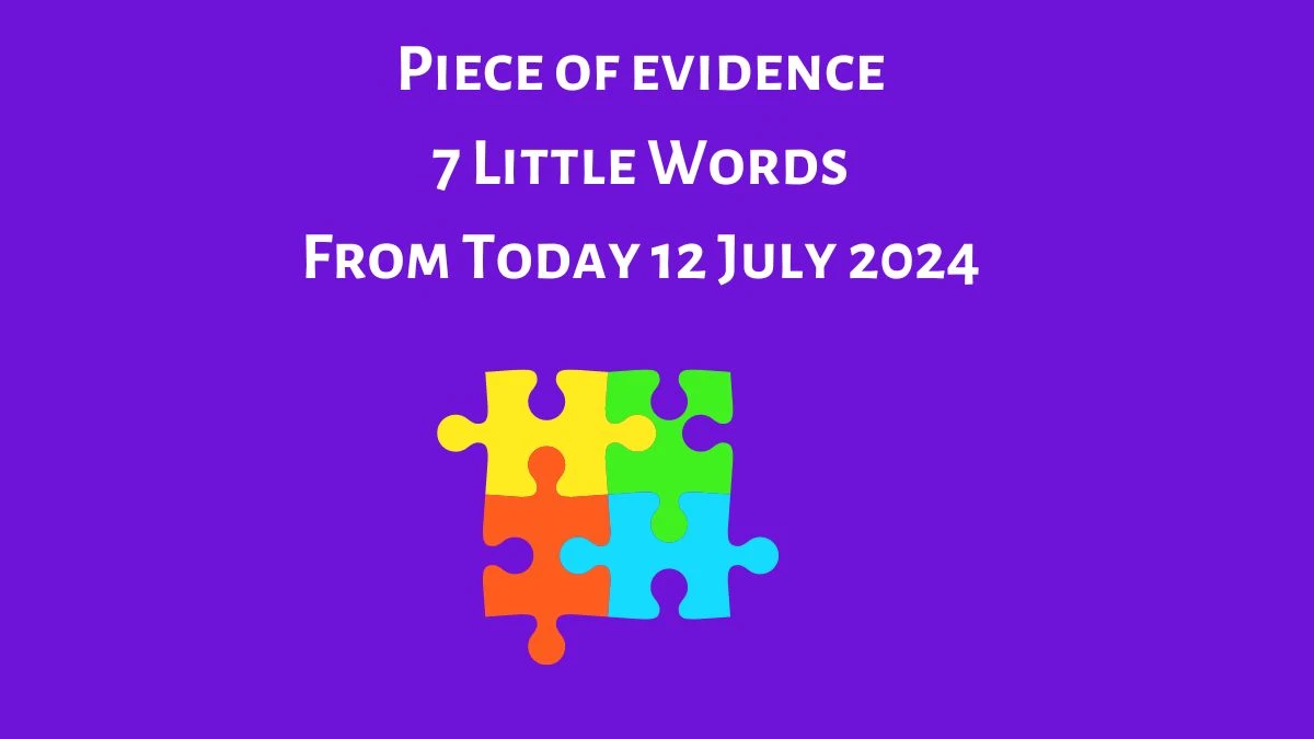 Piece of evidence 7 Little Words Puzzle Answer from July 12, 2024