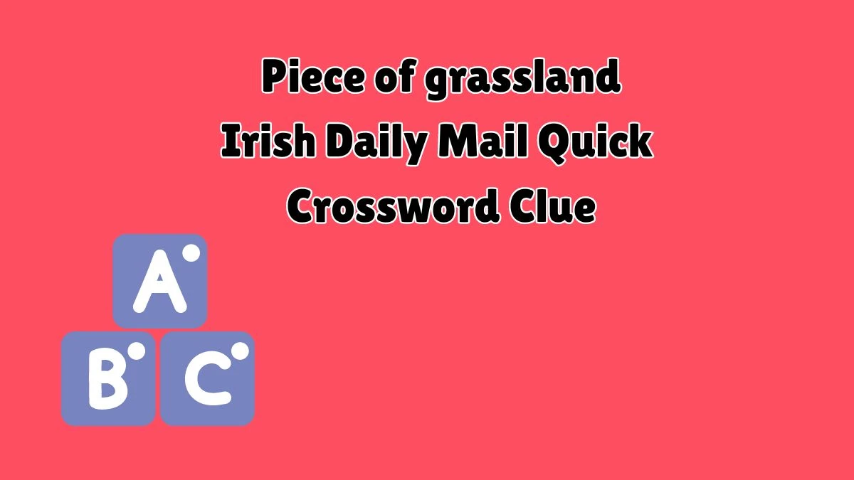 Irish Daily Mail Quick Piece of grassland Crossword Clue 6 Letters Puzzle Answers from July 10, 2024