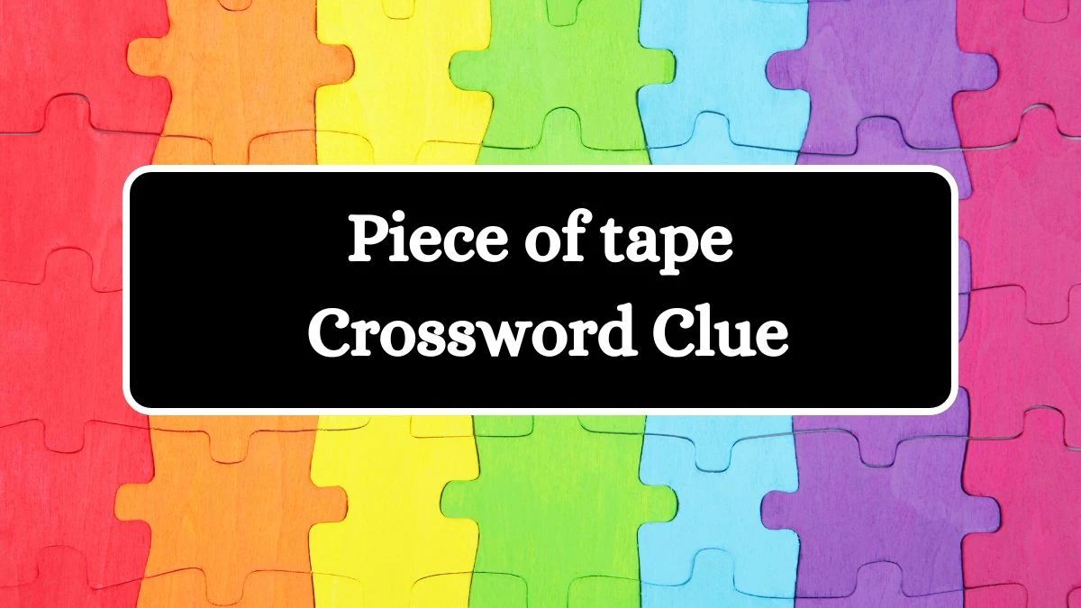 Piece of tape Daily Commuter Crossword Clue Puzzle Answer from July 15, 2024