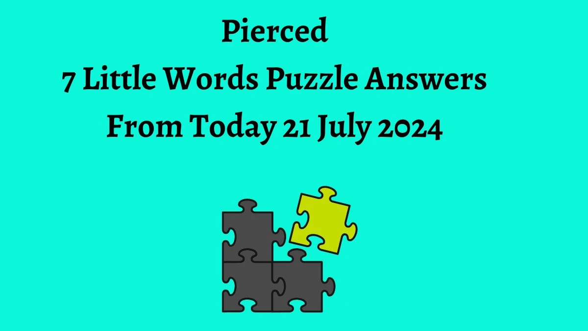 Pierced 7 Little Words Puzzle Answer from July 21, 2024