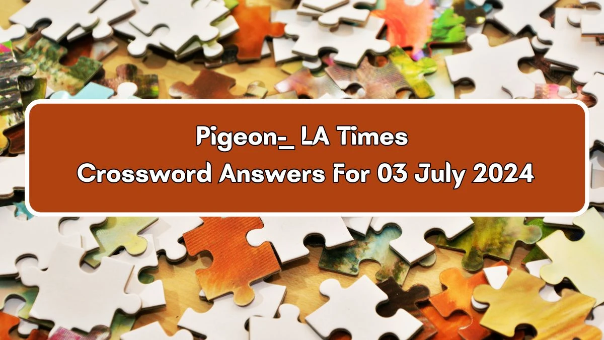 Pigeon-__ LA Times Crossword Clue Puzzle Answer from July 03, 2024