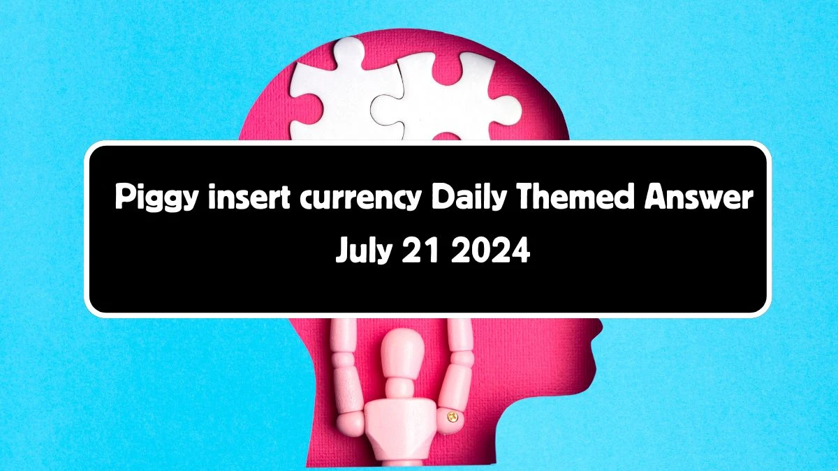 Piggy insert currency Daily Themed Crossword Clue Puzzle Answer from July 21, 2024