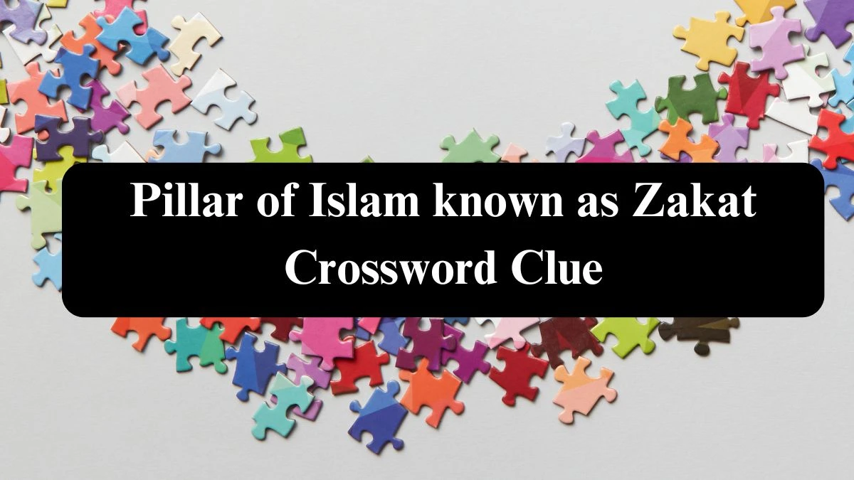 Pillar of Islam known as Zakat Crossword Clue Puzzle Answer from July 30, 2024