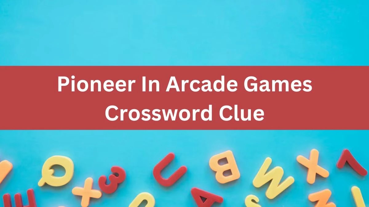 NYT Pioneer In Arcade Games Crossword Clue Puzzle Answer from July 23, 2024