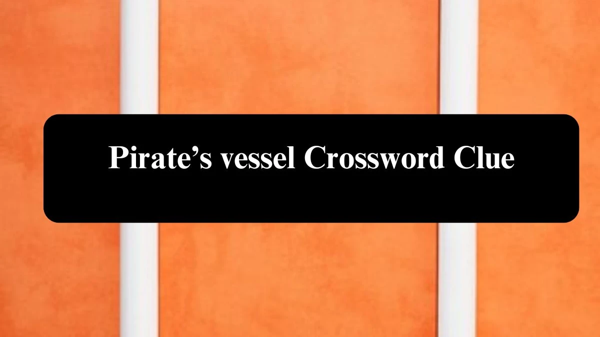 Universal Pirate’s vessel Crossword Clue Puzzle Answer from July 30, 2024