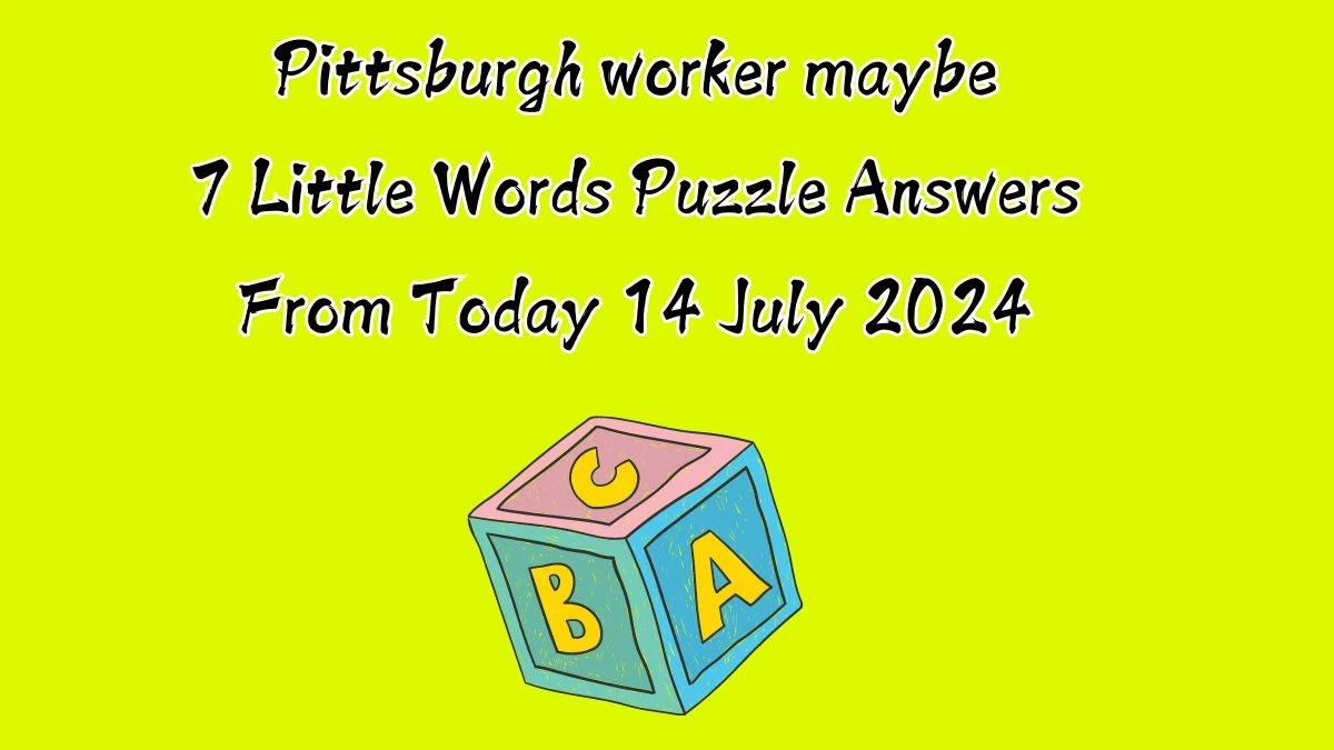 Pittsburgh worker maybe 7 Little Words Puzzle Answer from July 14, 2024