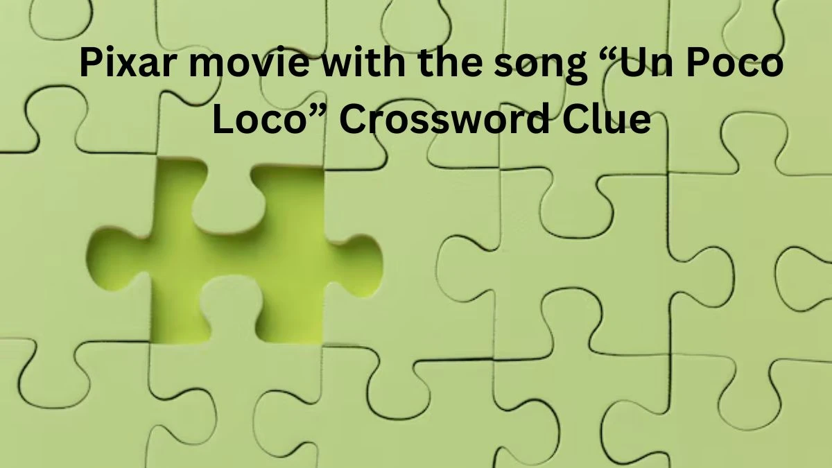 Pixar movie with the song “Un Poco Loco” NYT Crossword Clue Puzzle Answer from July 21, 2024