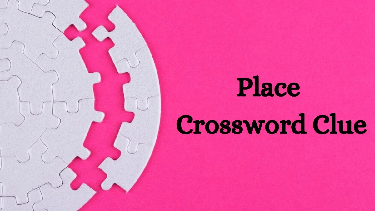 Place NYT Crossword Clue Answer on August 7, 2024