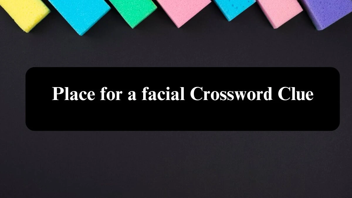 Place for a facial Crossword Clue Puzzle Answer from July 29, 2024