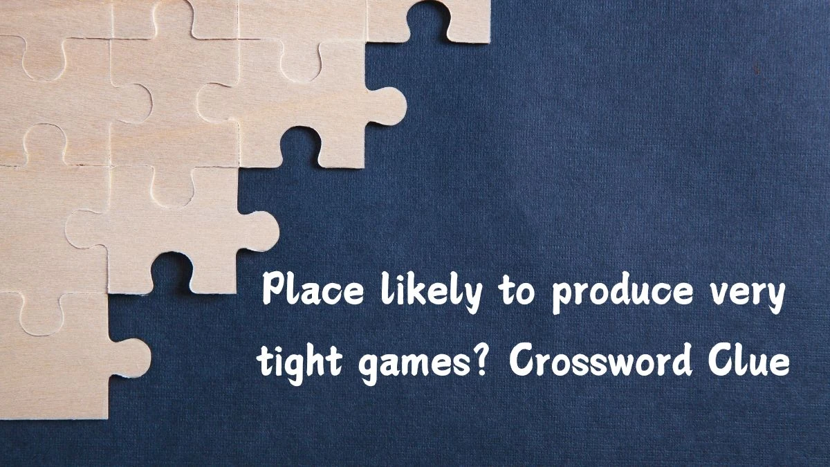 Place likely to produce very tight games? (6,5) Crossword Clue Puzzle Answer from July 15, 2024