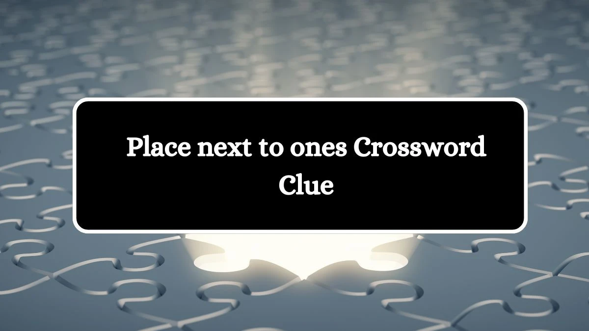 Universal Place next to ones Crossword Clue Puzzle Answer from July 09, 2024