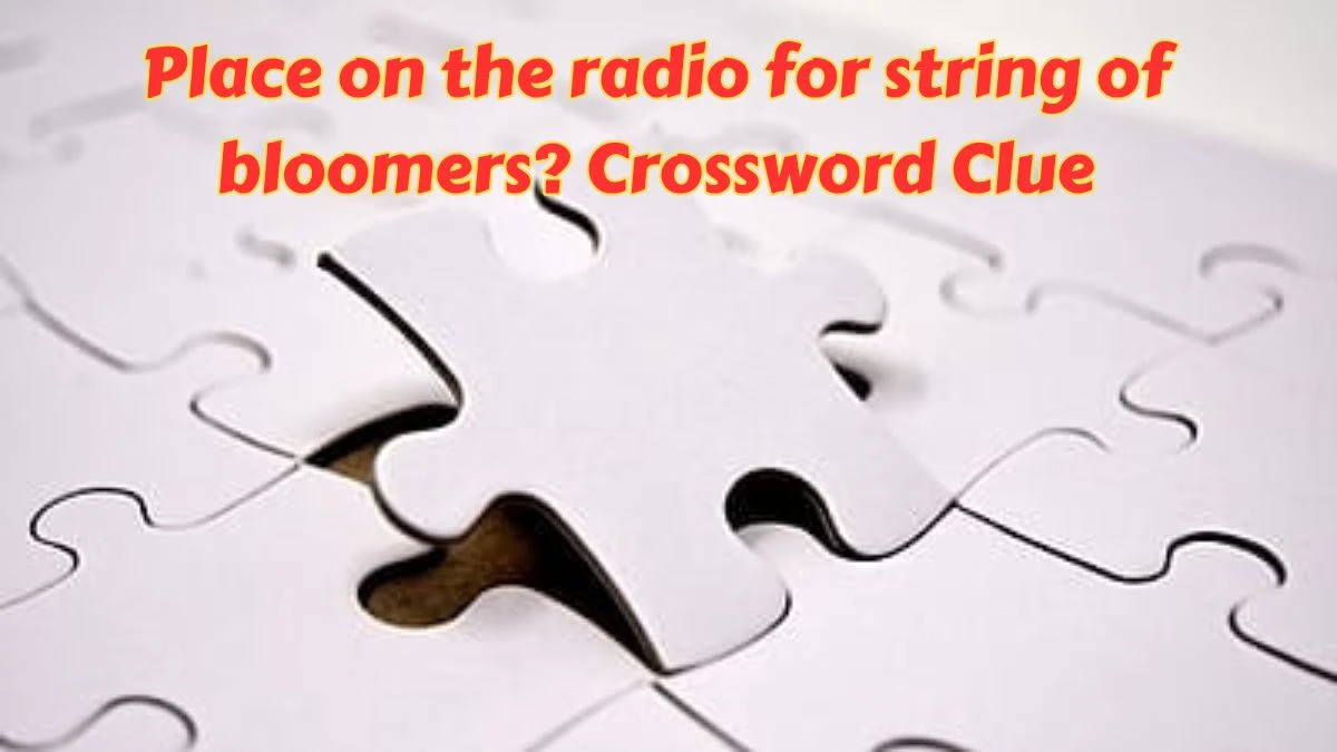 Place on the radio for string of bloomers? Crossword Clue Puzzle Answer from July 10, 2024