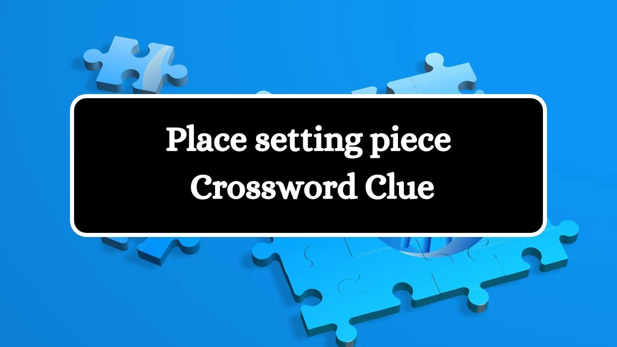 Place setting piece Crossword Clue Answers on July 30, 2024