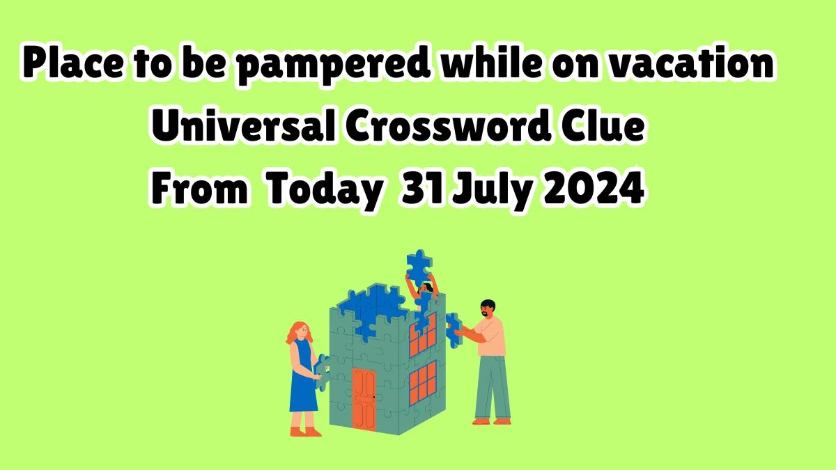 Place to be pampered while on vacation Universal Crossword Clue Puzzle Answer from July 31, 2024