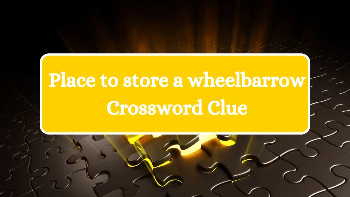 USA Today Place to store a wheelbarrow Crossword Clue Puzzle Answer from July 04, 2024