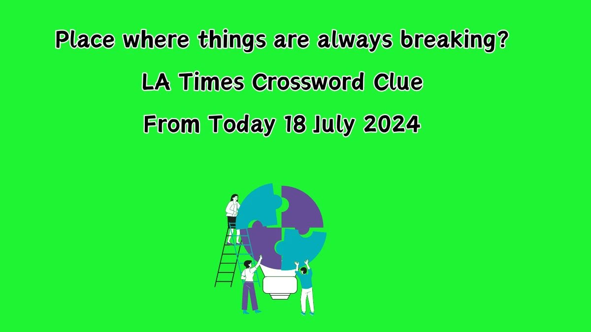 LA Times Place where things are always breaking? Crossword Clue Puzzle Answer from July 18, 2024