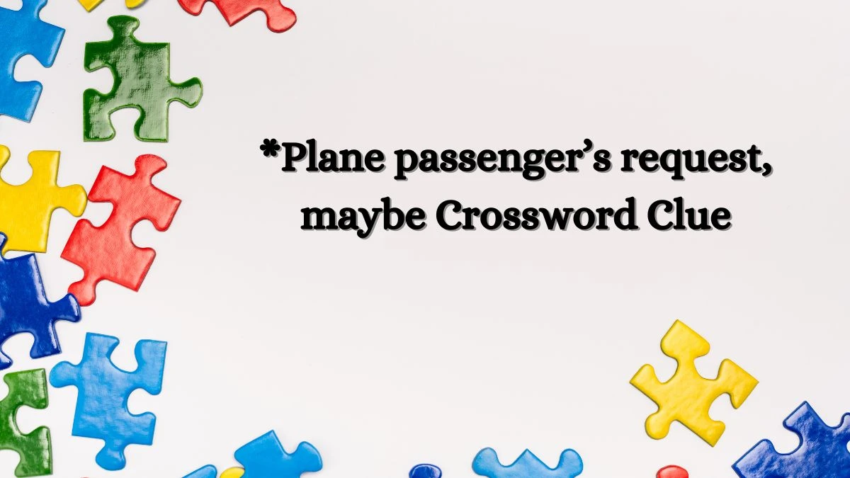 Universal *Plane passenger’s request, maybe Crossword Clue Puzzle Answer from July 08, 2024