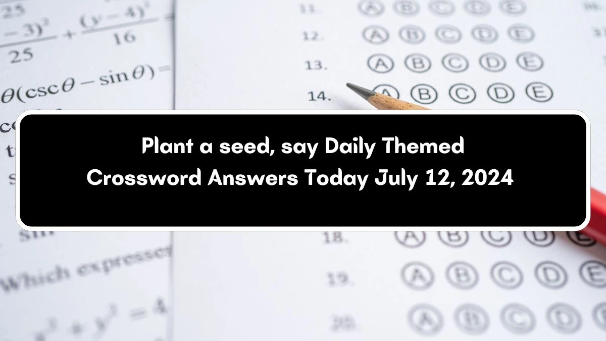 Daily Themed Plant a seed, say Crossword Clue Puzzle Answer from July 12, 2024