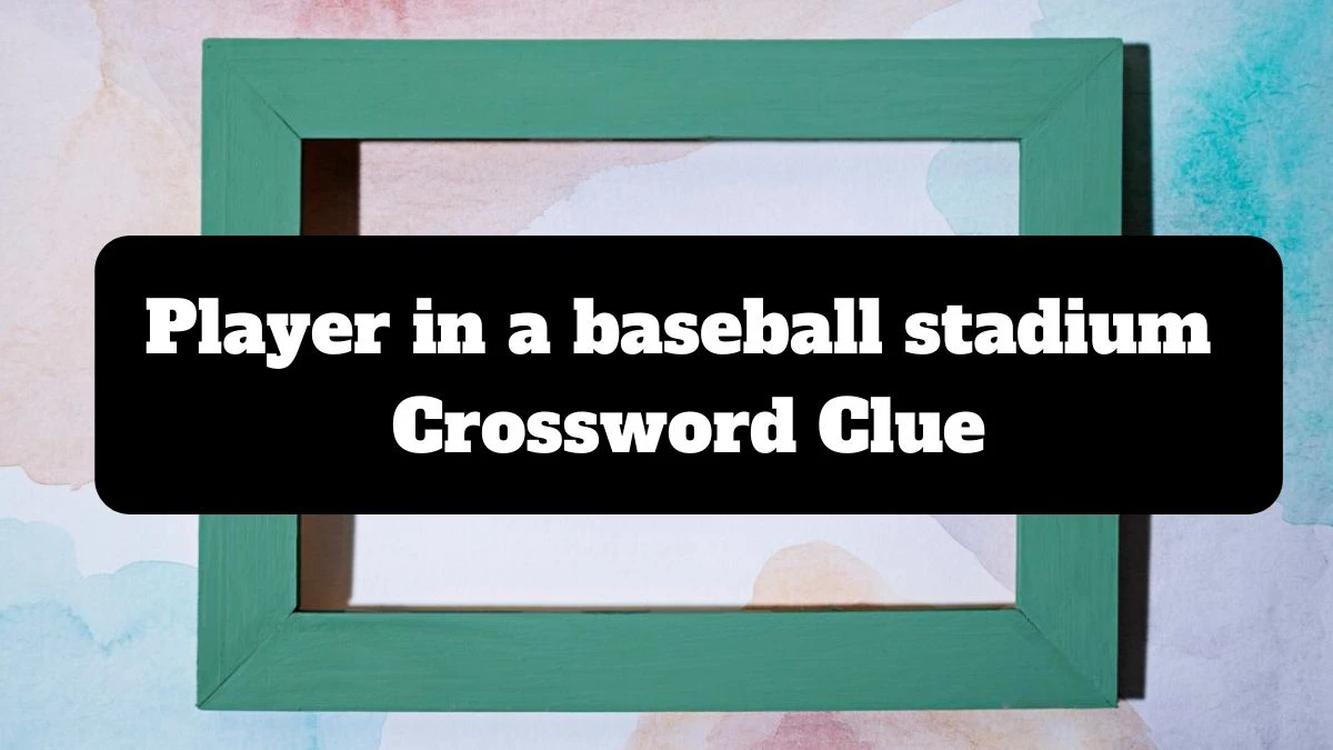 Player in a baseball stadium NYT Crossword Clue Puzzle Answer from July 14, 2024