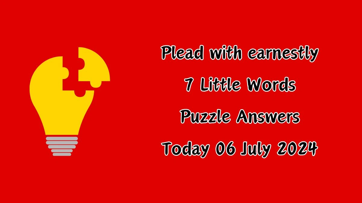 Plead with earnestly 7 Little Words Puzzle Answer from July 06, 2024