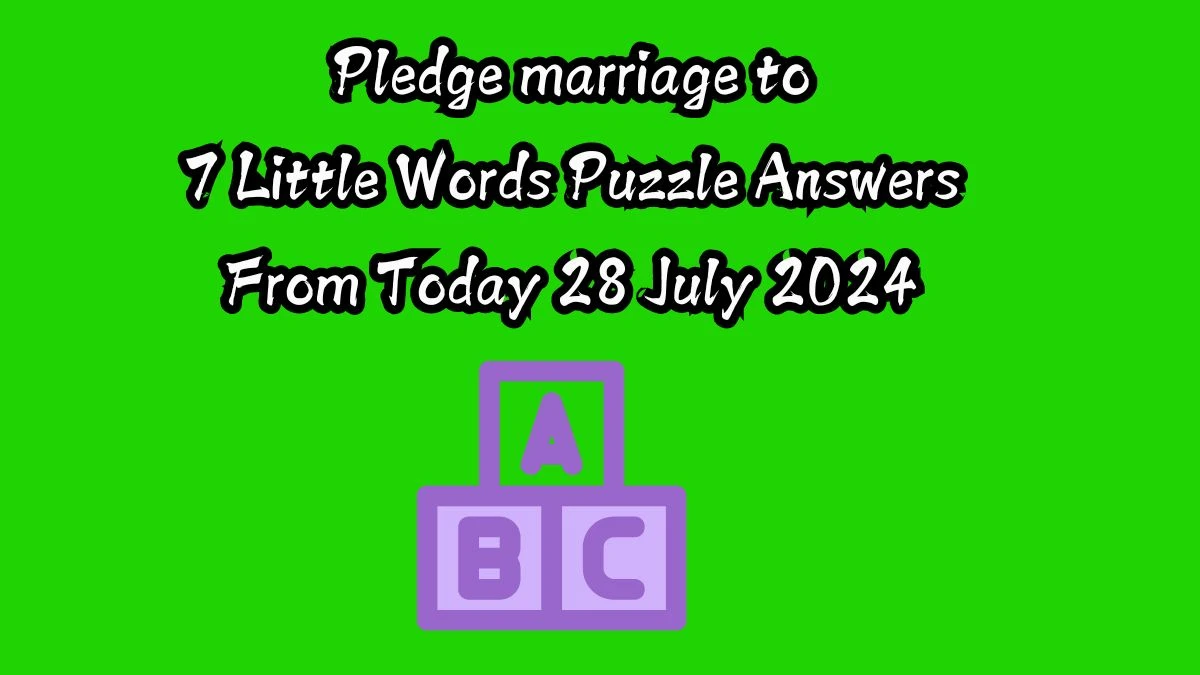 Pledge marriage to 7 Little Words Puzzle Answer from July 28, 2024