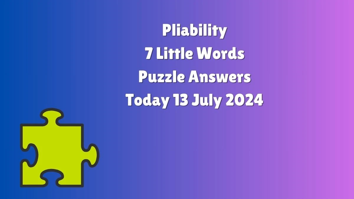 Pliability 7 Little Words Puzzle Answer from July 13, 2024