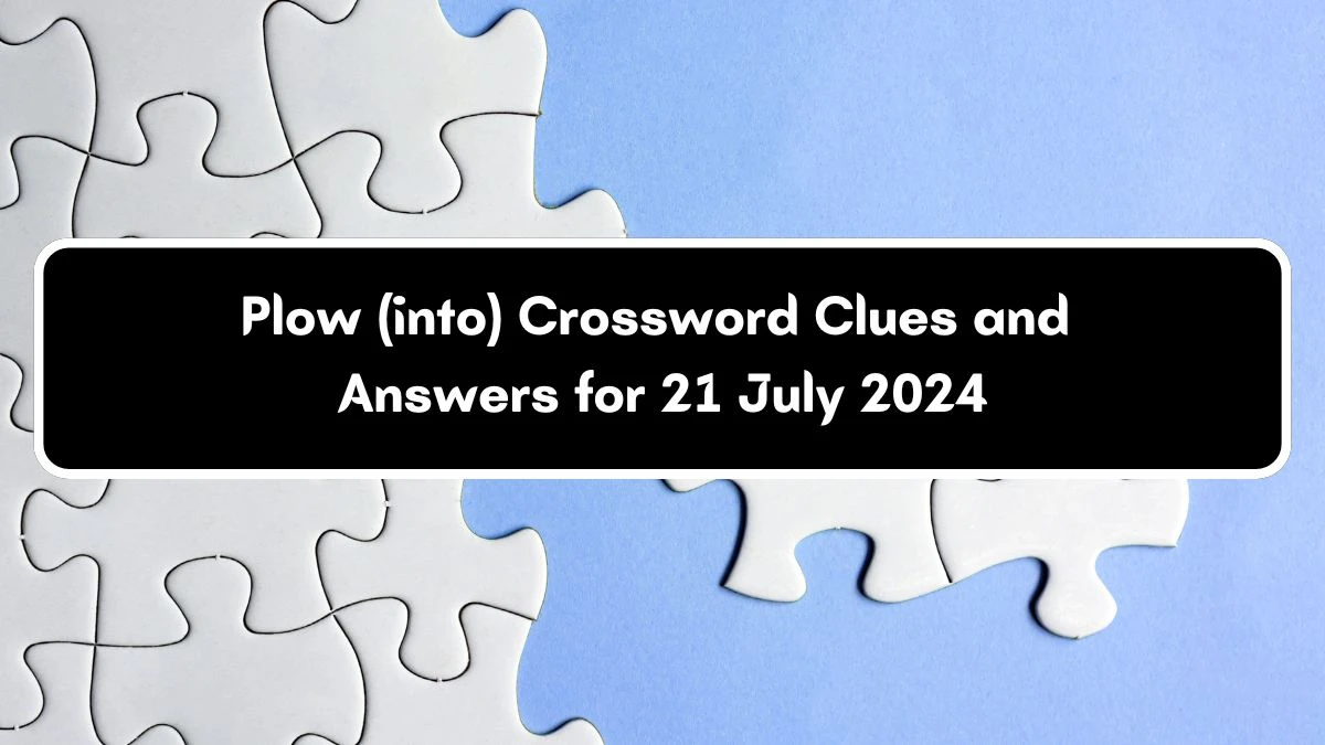 LA Times Plow (into) Crossword Clue Puzzle Answer from July 21, 2024