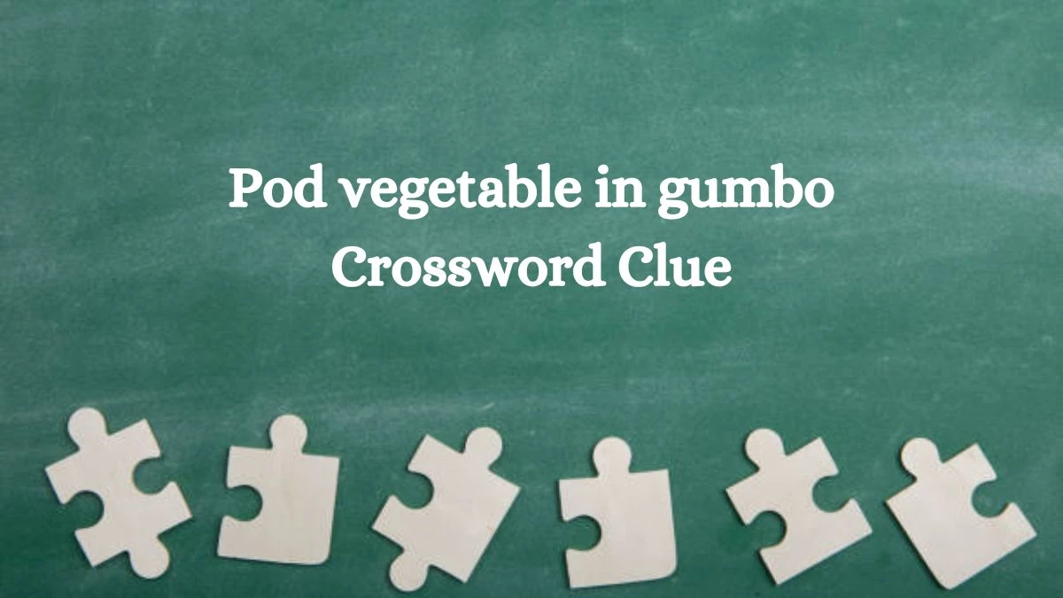 Pod vegetable in gumbo NYT Crossword Clue Puzzle Answer from July 29, 2024