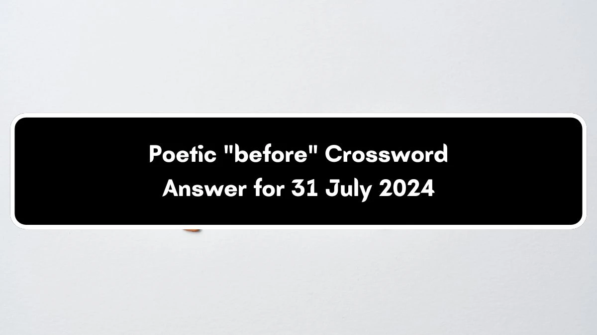 Poetic before Daily Themed Crossword Clue Answers on July 31, 2024