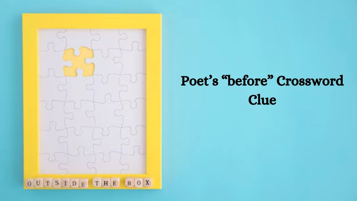 Poet’s “before” Universal Crossword Clue Puzzle Answer from July 30, 2024