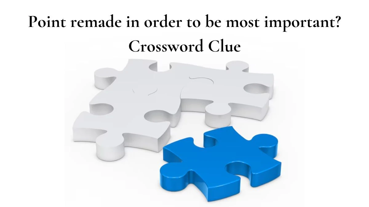 Point remade in order to be most important? Crossword Clue Answers on July 20, 2024