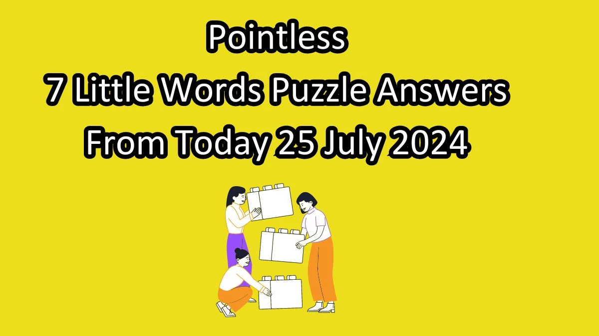 Pointless 7 Little Words Puzzle Answer from July 25, 2024