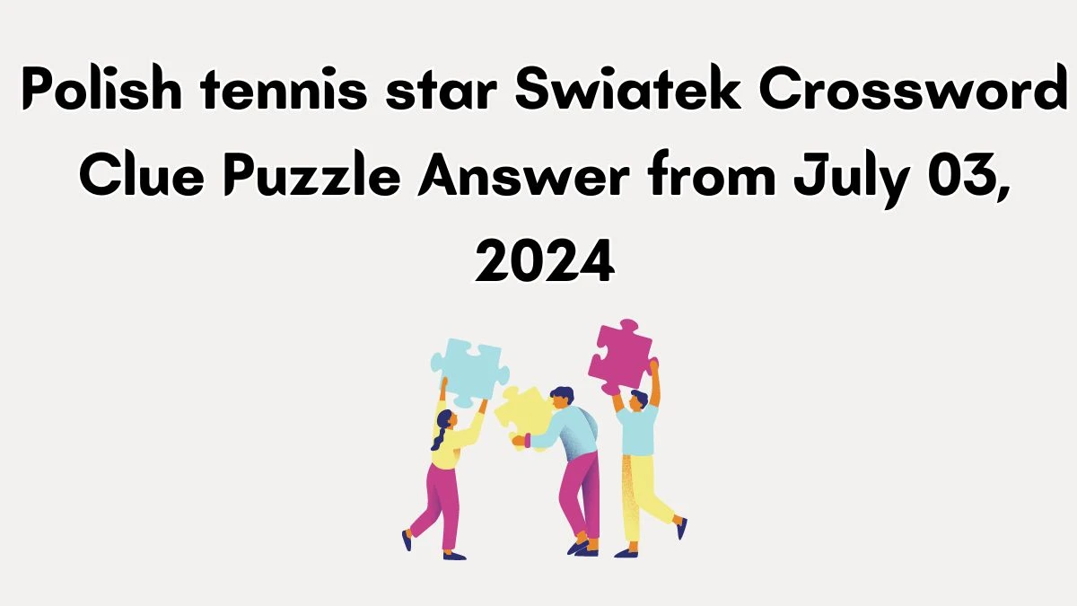Polish tennis star Swiatek Crossword Clue Puzzle Answer from July 03, 2024