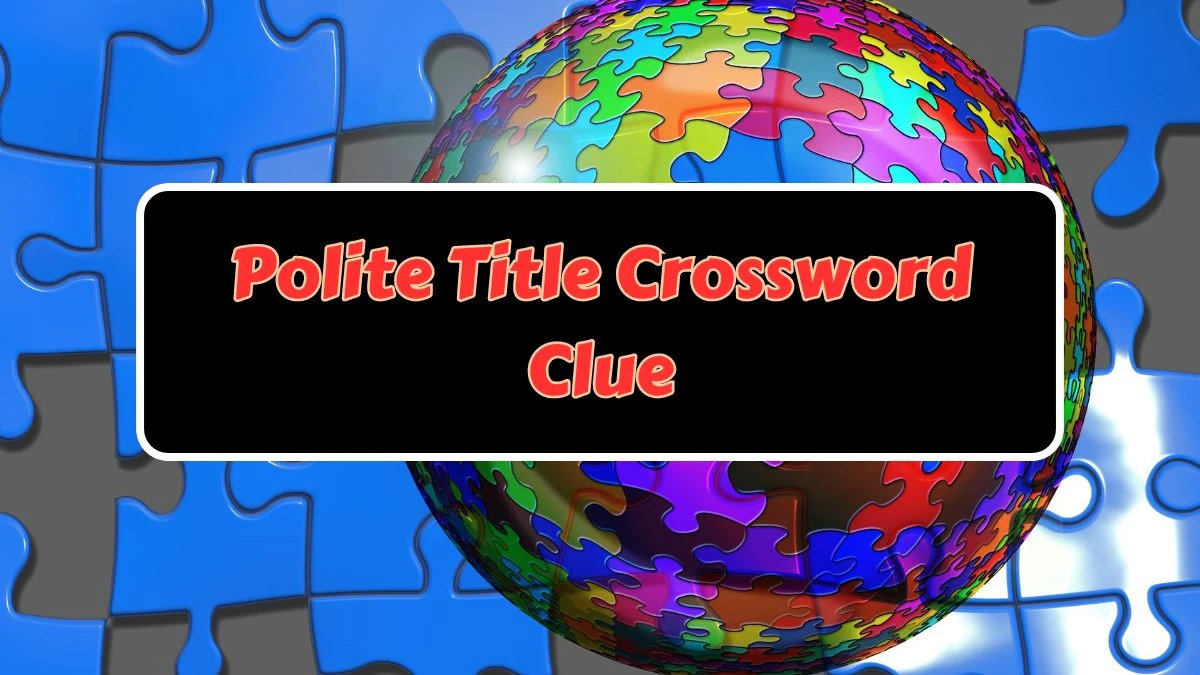 Polite Title Daily Commuter Crossword Clue Puzzle Answer from July 08, 2024