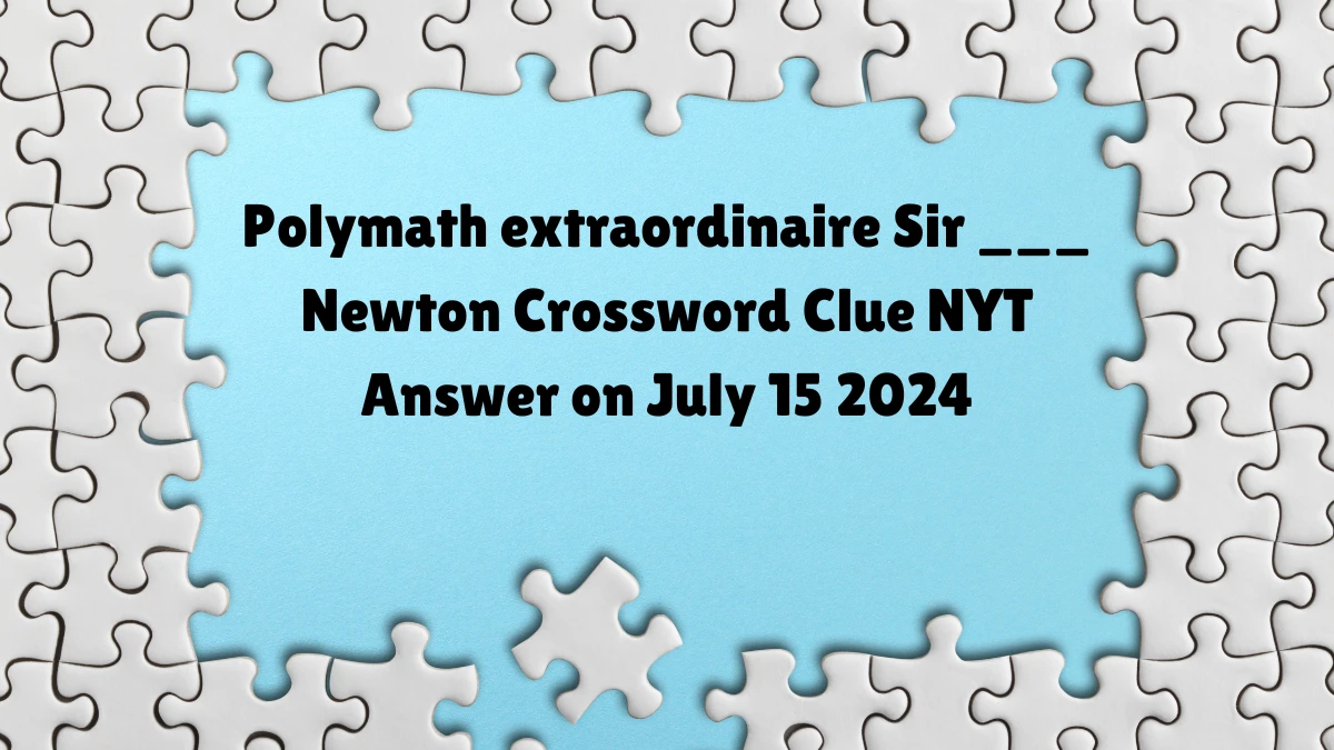 Polymath extraordinaire Sir ___ Newton NYT Crossword Clue Puzzle Answer from July 15, 2024