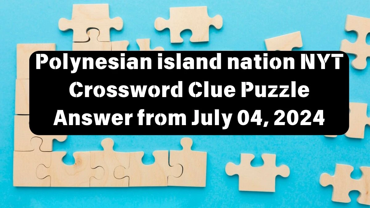 Polynesian island nation NYT Crossword Clue Puzzle Answer from July 04, 2024