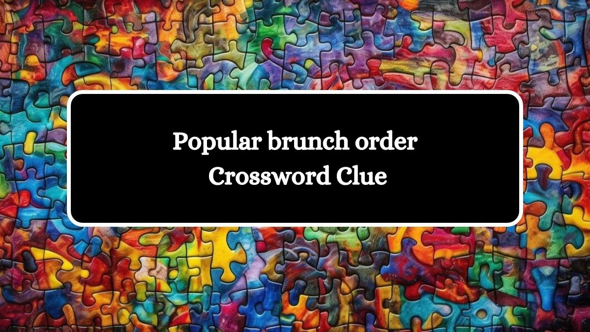 NYT Popular brunch order Crossword Clue Puzzle Answer from July 29, 2024