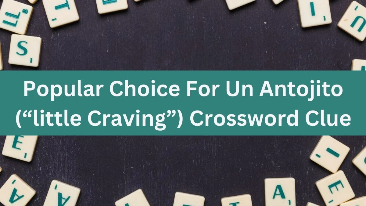 NYT Popular Choice For Un Antojito (“little Craving”) Crossword Clue Puzzle Answer from July 20, 2024