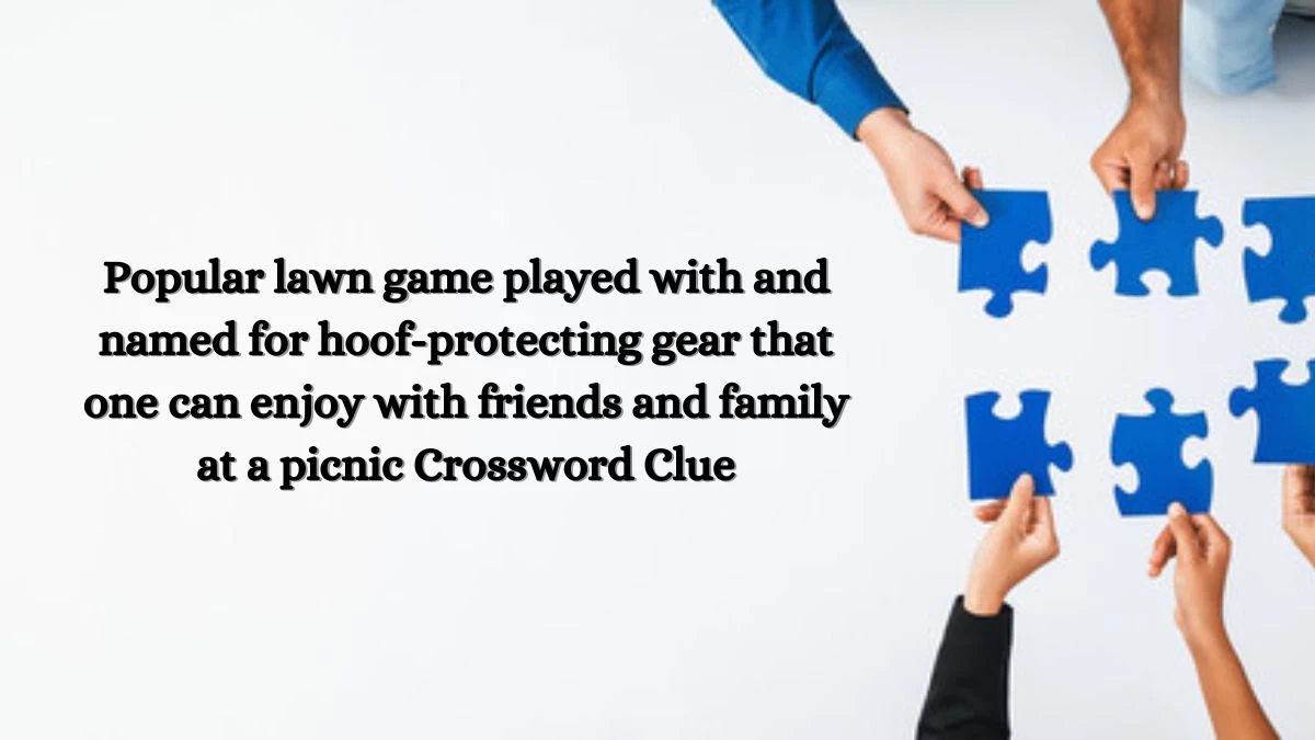 Popular lawn game played with and named for hoof-protecting gear that one can enjoy with friends and family at a picnic Daily Themed Crossword Clue Puzzle Answer from July 02, 2024