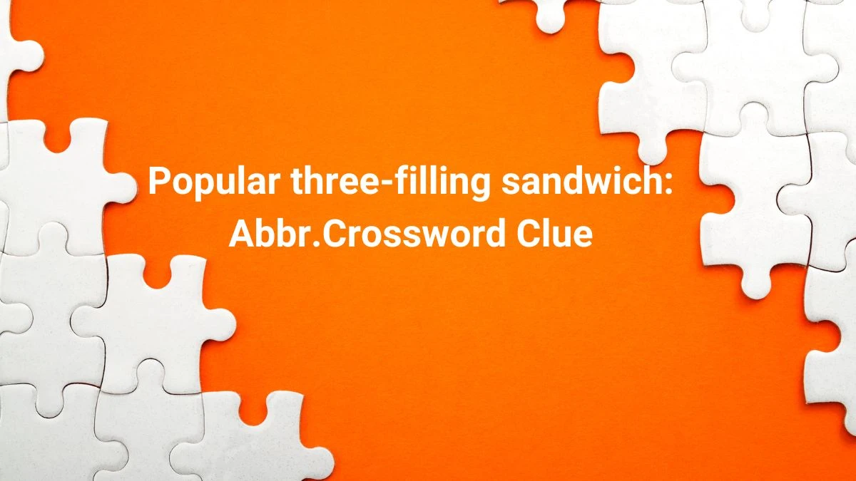 Daily Themed Popular three-filling sandwich: Abbr. Crossword Clue Puzzle Answer from July 02, 2024