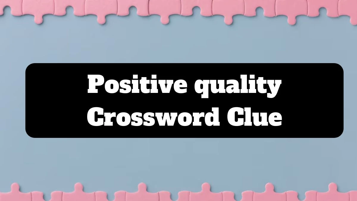 Positive quality Crossword Clue Universal Puzzle Answer from July 13, 2024