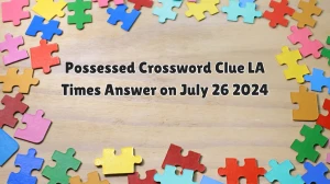 LA Times Possessed Crossword Clue Puzzle Answer from July 26, 2024