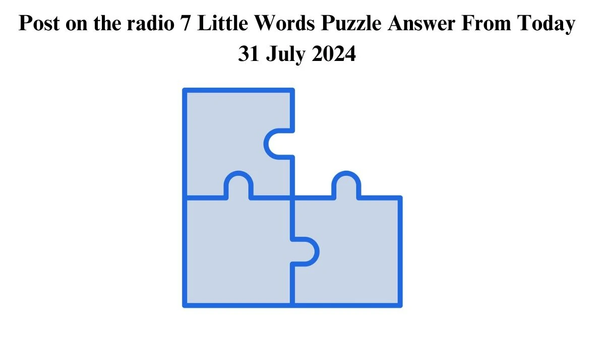 Post on the radio 7 Little Words Puzzle Answer from July 31, 2024