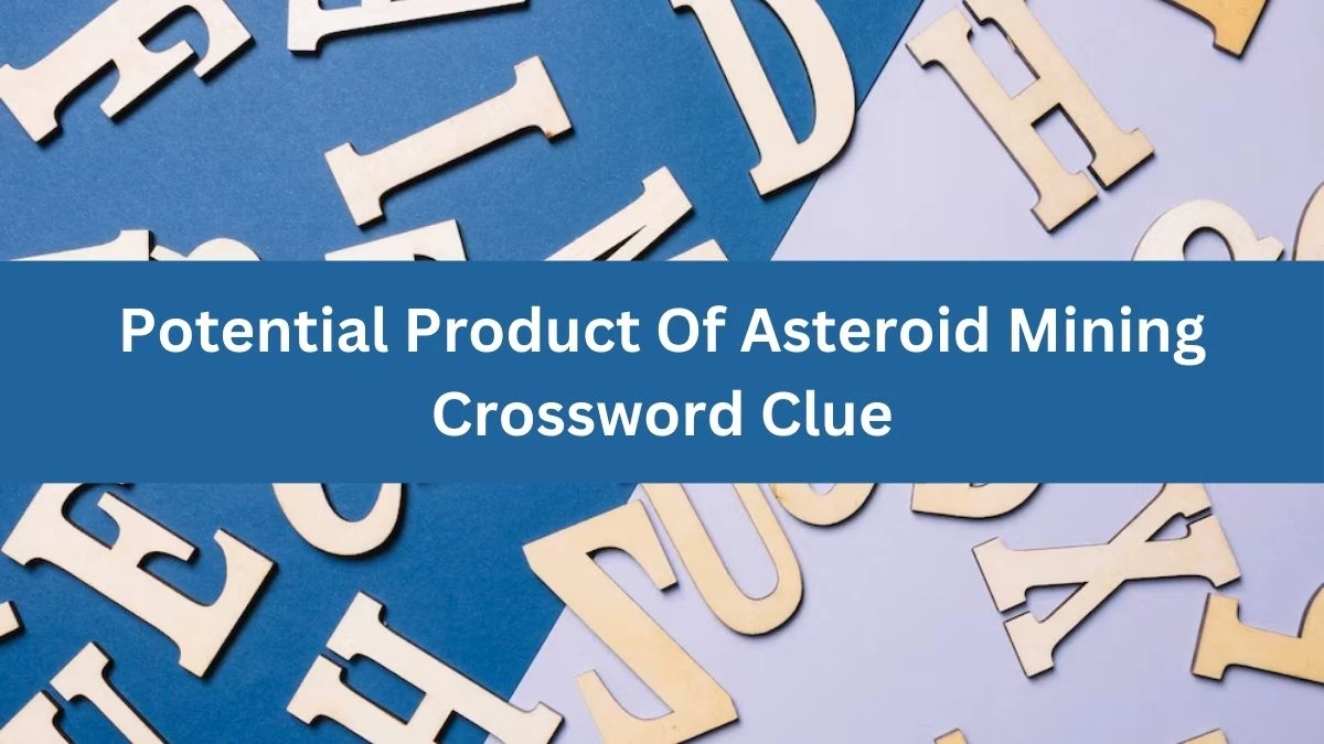 Potential Product Of Asteroid Mining NYT Crossword Clue Puzzle Answer from July 04, 2024
