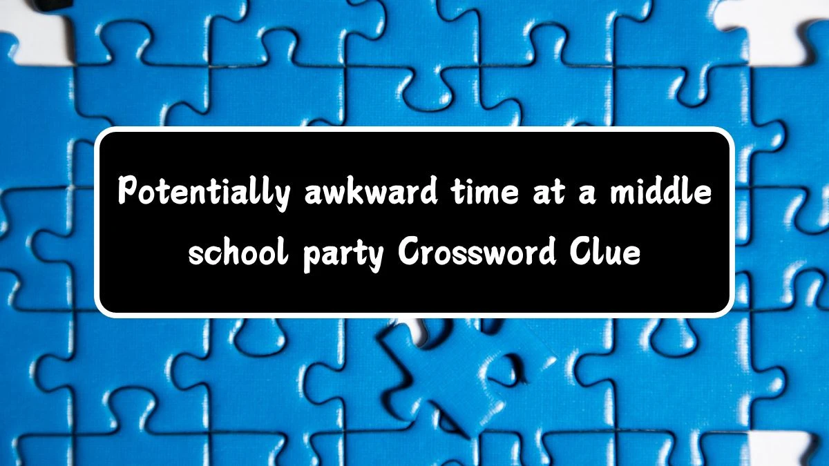 LA Times Potentially awkward time at a middle school party Crossword Clue Puzzle Answer from July 14, 2024