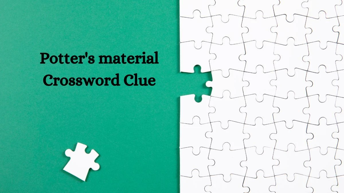 Potter's material Daily Themed Crossword Clue Puzzle Answer from July 28, 2024