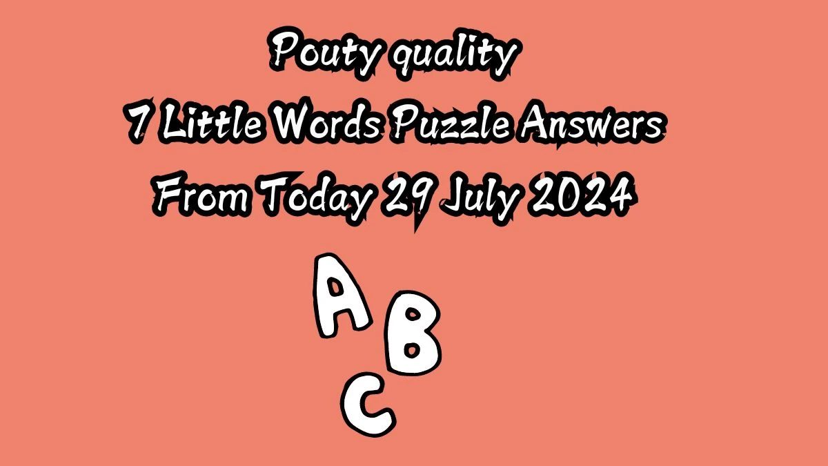 Pouty quality 7 Little Words Puzzle Answer from July 29, 2024