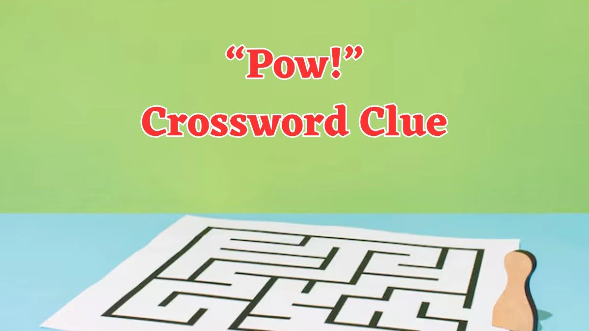 “Pow!” NYT Crossword Clue Puzzle Answer on July 29, 2024