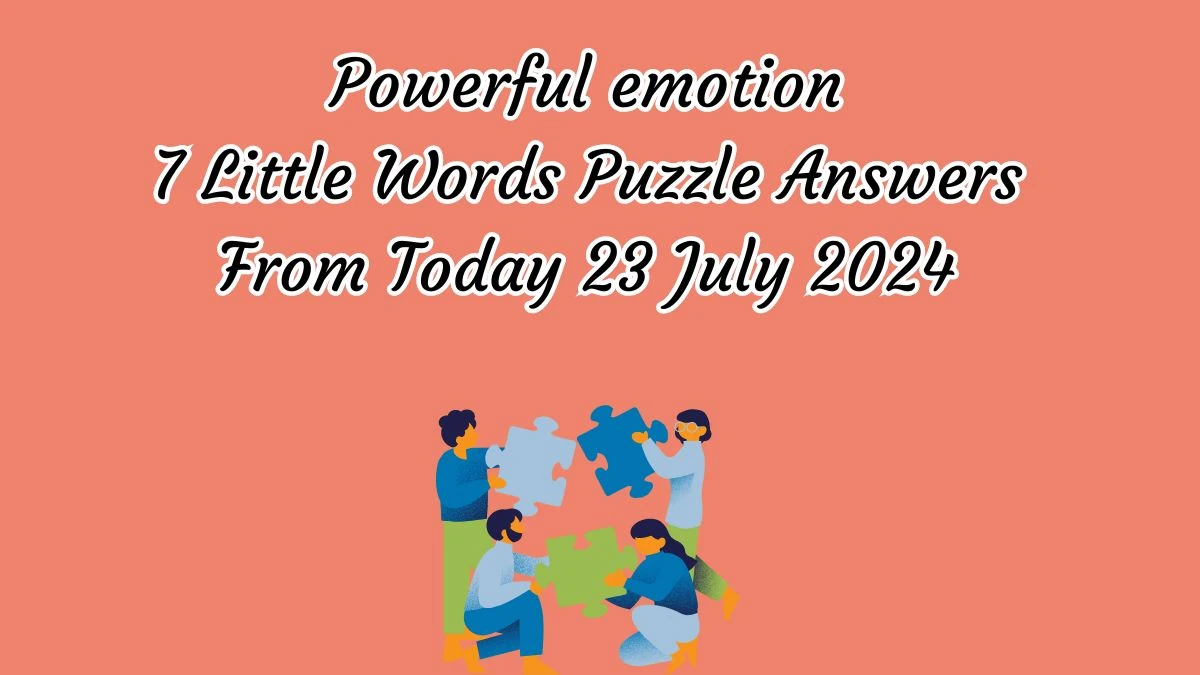 Powerful emotion 7 Little Words Puzzle Answer from July 23, 2024